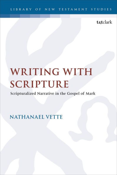 Writing With Scripture: Scripturalized Narrative In The Gospel Of Mark (The Library Of New Testament Studies)