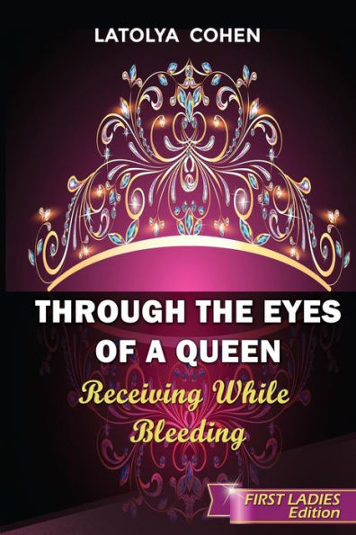 Through The Eyes Of A Queen: Receiving While Bleeding (First Ladies Edition)