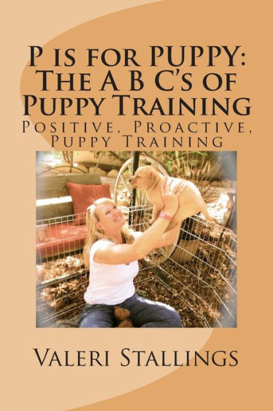 P Is For Puppy: The A B C's Of Puppy Training: Positive, Proactive, Preventative Puppy Training