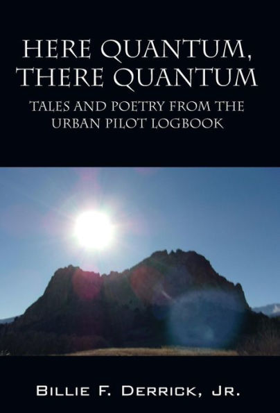 Here Quantum, There Quantum: Tales And Poetry From The Urban Pilot Logbook