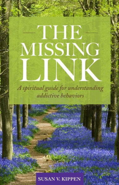 The Missing Link: A Spiritual Guide For Understanding Addictive Behaviors
