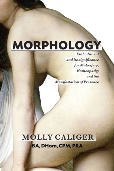 Morphology: Embodiment And Its Significance For Midwifery, Homeopathy, And The Manifestation Of Presence