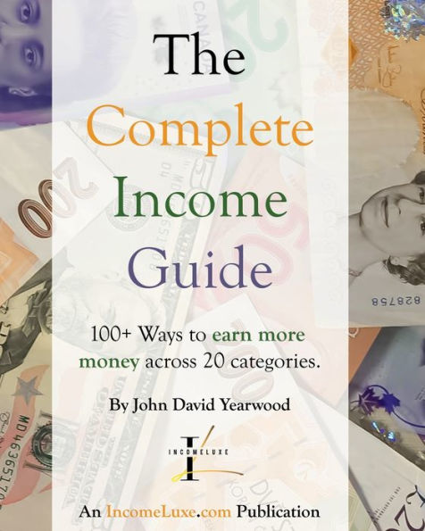 The Complete Income Guide: 100+ Ways To Earn More Money Across 20 Categories.
