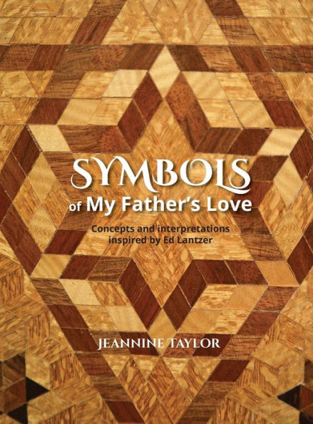 Symbols Of My Father's Love: Concepts And Interpretations Inspired By Ed Lantzer