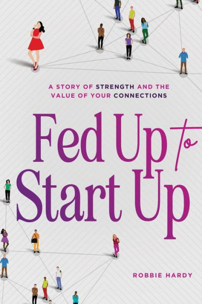 Fed Up To Start Up: A Story Of Strength And The Value Of Your Connections