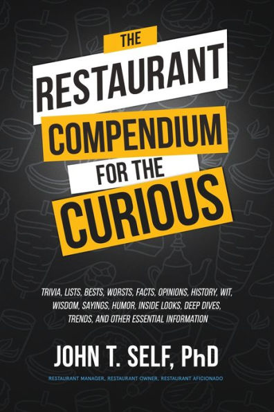The Restaurant Compendium For The Curious: Trivia, Lists, Bests, Worsts, Facts, Opinions, History, Wit, Wisdom, Sayings, Humor, Inside Looks, Deep Dives, Trends And Other Essential Information