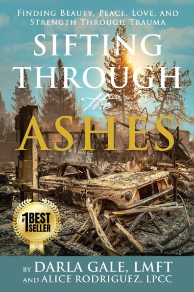 Sifting Through The Ashes: Finding Beauty, Peace, Love, And Strength Through Trauma