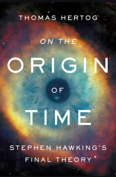 On The Origin Of Time: Stephen Hawking'S Final Theory