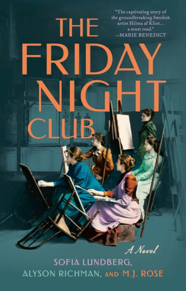The Friday Night Club: A Novel Of Artist Hilma Af Klint And Her Creative Circle