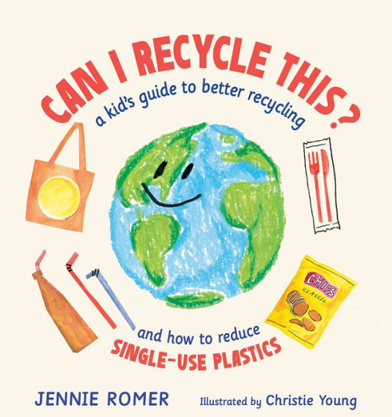 Can I Recycle This?: A Kid'S Guide To Better Recycling And How To Reduce Single-Use Plastics