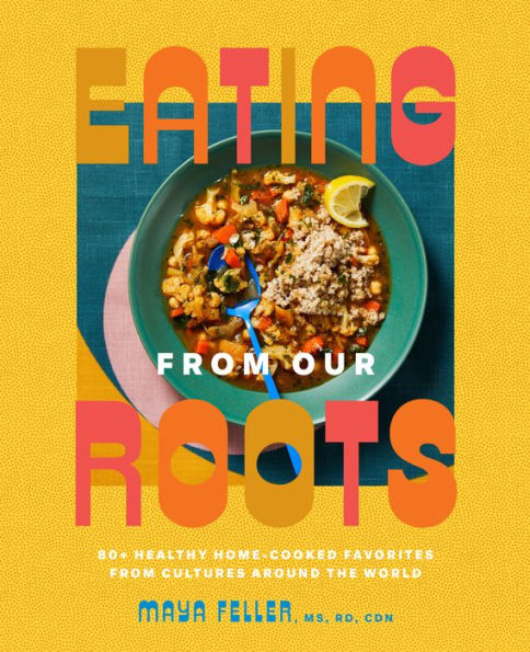 Eating From Our Roots: 80+ Healthy Home-Cooked Favorites From Cultures Around The World: A Cookbook (Goop Press)