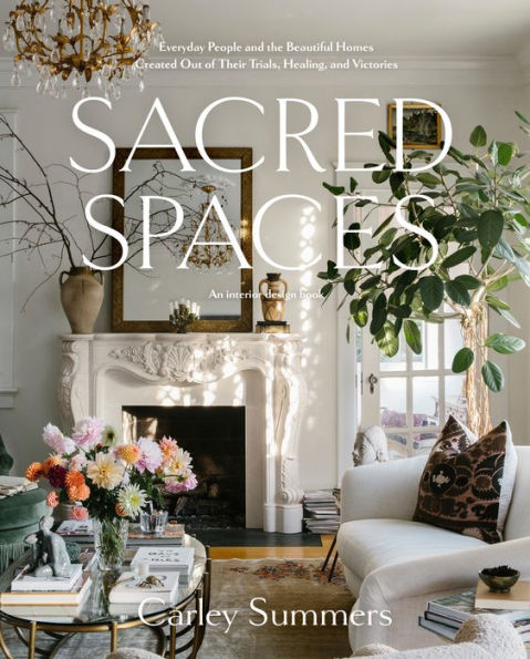 Sacred Spaces: Everyday People And The Beautiful Homes Created Out Of Their Trials, Healing, And Victories