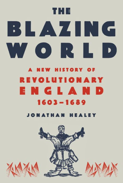 The Blazing World: A New History Of Revolutionary England, 1603-1689