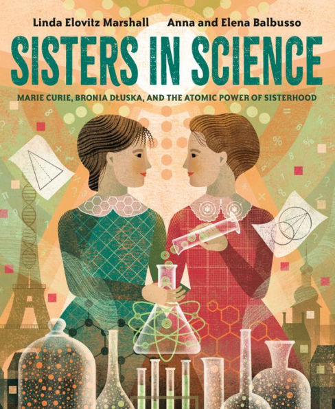 Sisters In Science: Marie Curie, Bronia Dluska, And The Atomic Power Of Sisterhood