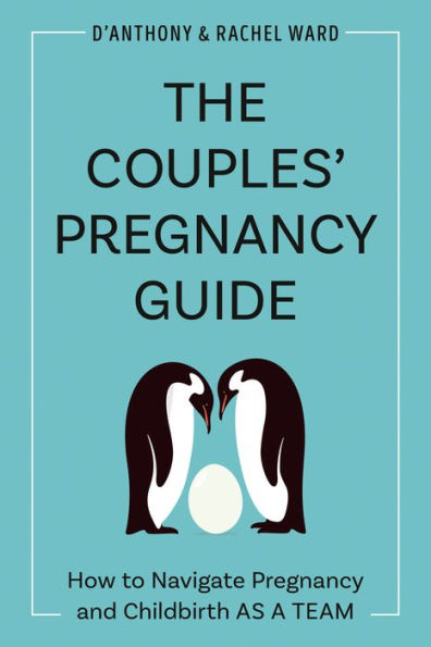 The Couples' Pregnancy Guide: How To Navigate Pregnancy And Childbirth As A Team
