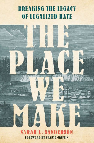 The Place We Make: Breaking The Legacy Of Legalized Hate
