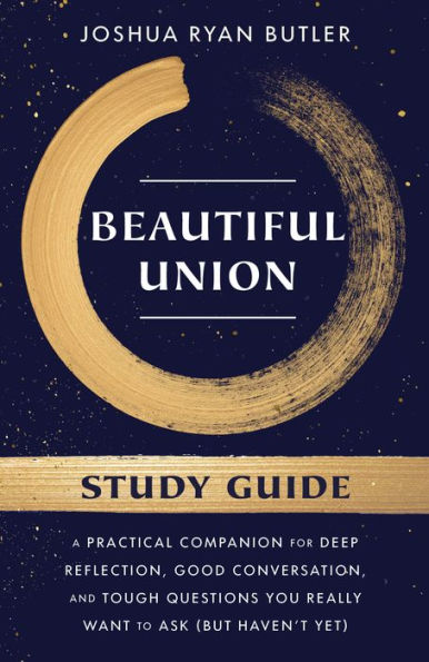 Beautiful Union Study Guide: A Practical Companion For Deep Reflection, Good Conversation, And Tough Questions You Really Want To Ask (But Haven'T Yet)