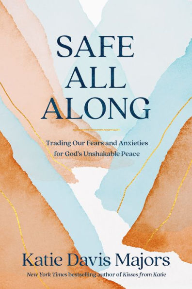 Safe All Along: Trading Our Fears And Anxieties For God'S Unshakable Peace