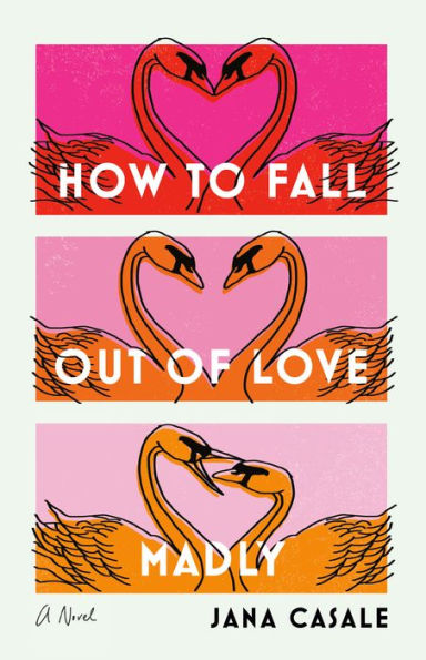 How To Fall Out Of Love Madly: A Novel