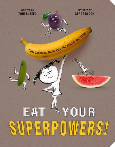 Eat Your Superpowers!: How Colorful Foods Keep You Healthy And Strong
