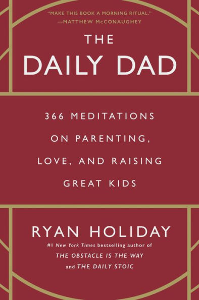 The Daily Dad: 366 Meditations On Parenting, Love, And Raising Great Kids