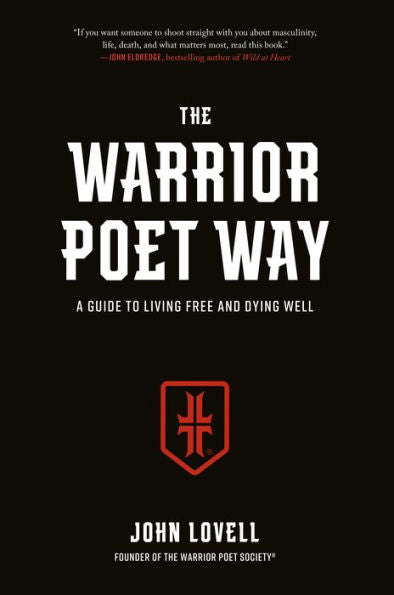 The Warrior Poet Way: A Guide To Living Free And Dying Well