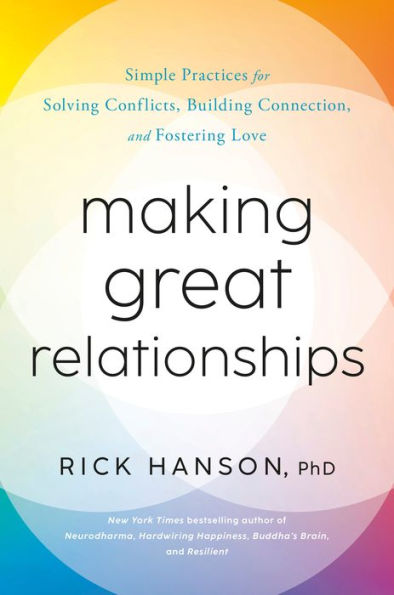 Making Great Relationships: Simple Practices For Solving Conflicts, Building Connection, And Fostering Love