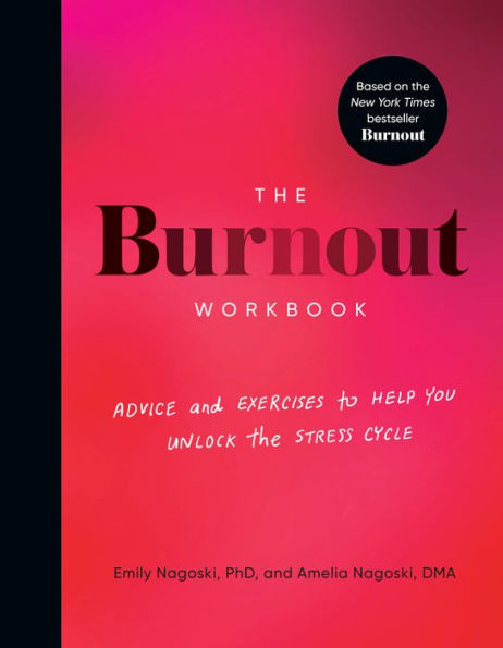 The Burnout Workbook: Advice And Exercises To Help You Unlock The Stress Cycle