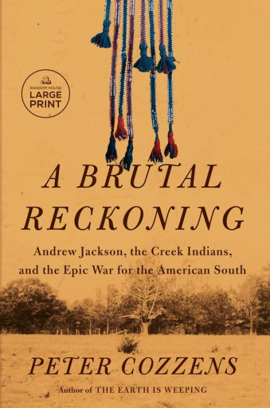 A Brutal Reckoning: Andrew Jackson, The Creek Indians, And The Epic War For The American South (Random House Large Print)