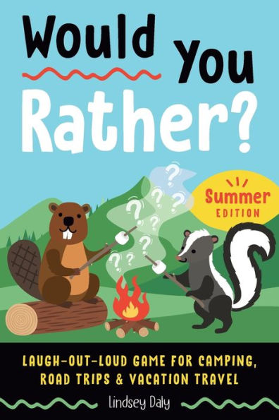 Would You Rather? Summer Edition: Laugh-Out-Loud Game For Camping, Road Trips, And Vacation Travel