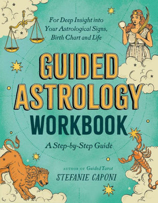 Guided Astrology Workbook: A Step-By-Step Guide For Deep Insight Into Your Astrological Signs, Birth Chart, And Life (Guided Readings)