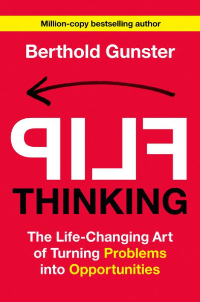 Flip Thinking: The Life-Changing Art Of Turning Problems Into Opportunities