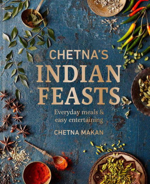 Chetna'S Indian Feasts: Everyday Meals And Easy Entertaining