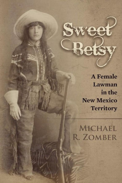 Sweet Betsy: A Female Lawman In The New Mexico Territory
