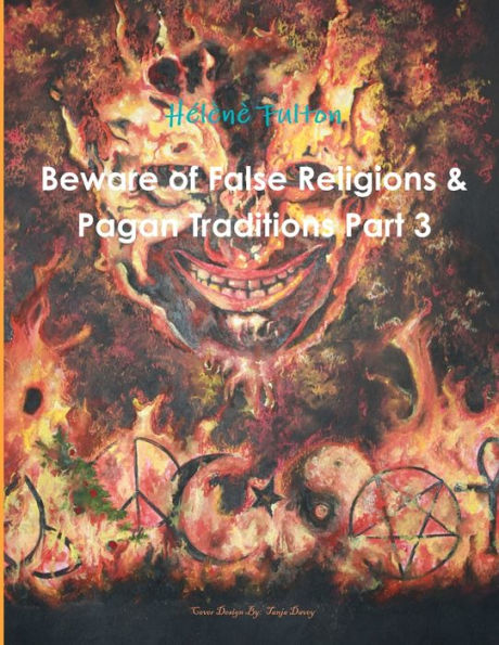 Beware Of False Religions & Pagan Traditions Part 3