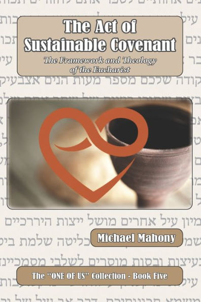 The Act Of Sustainable Covenant: The Framework And Theology Of The Eucharist ("One Of Us" Collection)