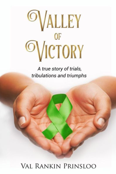 Valley Of Victory: A True Story Of Trials, Tribulations And Triumphs