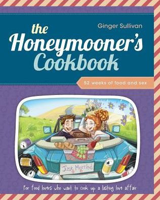 The Honeymooner's Cookbook: 52 Weeks Of Food And Sex