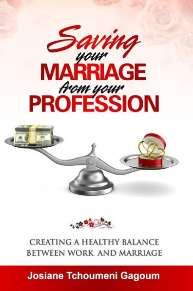 Saving Your Marriage From Your Profession: Creating A Healthy Balance Between Work And Marriage