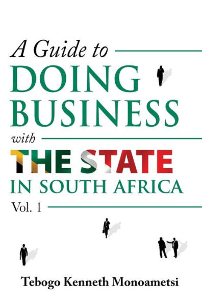 A Guide On Doing Business With The State In South Africa: Volume 1