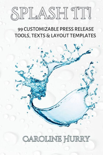 Splash It!: 99 Customizable Press Release Tools, Texts & Layout Templates (Sovereign Series)