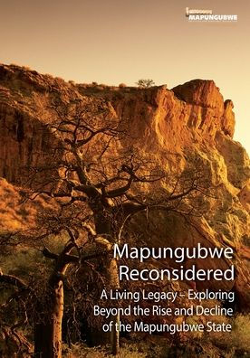 Mapungubwe Reconsidered: A Living Legacy - Exploring Beyond The Rise And Decline