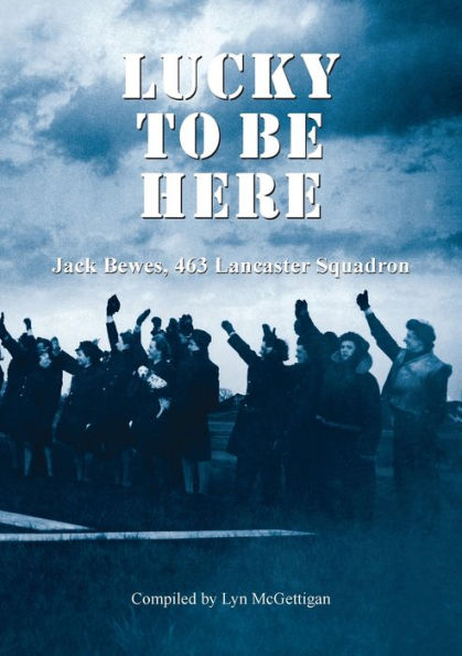 Lucky To Be Here, Jack Bewes, 463 Lancaster Squadron
