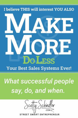Make More Do Less: What Successful People Say, Do, And When. Your Best Sales Systems Ever! (Street Smart Entrepreneur)