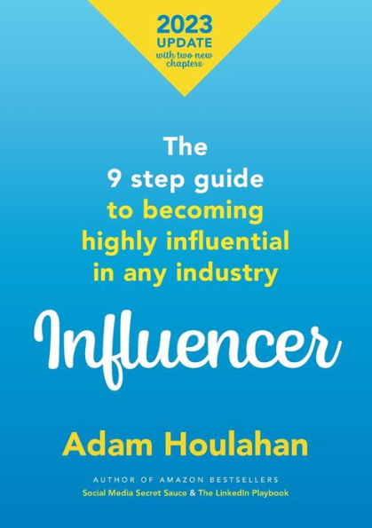 Influencer: The 9 Step Guide To Becoming Highly Influential In Any Industry
