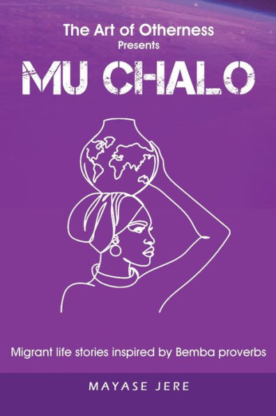 Mu Chalo - Migrant Life Stories Inspired By Bemba Proverbs