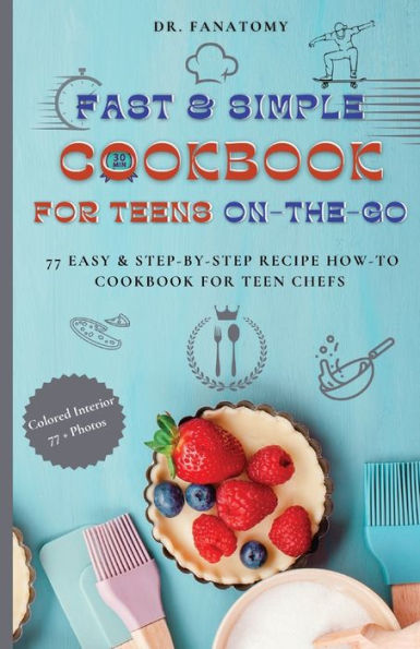 Libro de cocina rápido y sencillo para adolescentes en movimiento: 77 recetas fáciles y paso a paso para chefs adolescentes (Teenavigator)