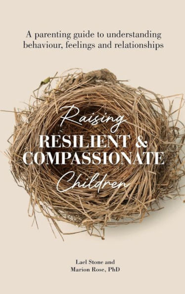 Raising Resilient And Compassionate Children: A Parenting Guide To Understanding Behaviour, Feelings And Relationships