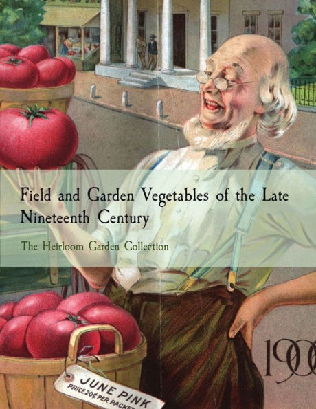 Field And Garden Vegetables Of The Late Nineteenth Century: The Heirloom Garden Collection