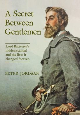 A Secret Between Gentlemen: Lord Battersea'S Hidden Scandal And The Lives It Changed Forever